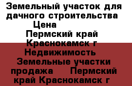 Земельный участок для дачного строительства › Цена ­ 320 000 - Пермский край, Краснокамск г. Недвижимость » Земельные участки продажа   . Пермский край,Краснокамск г.